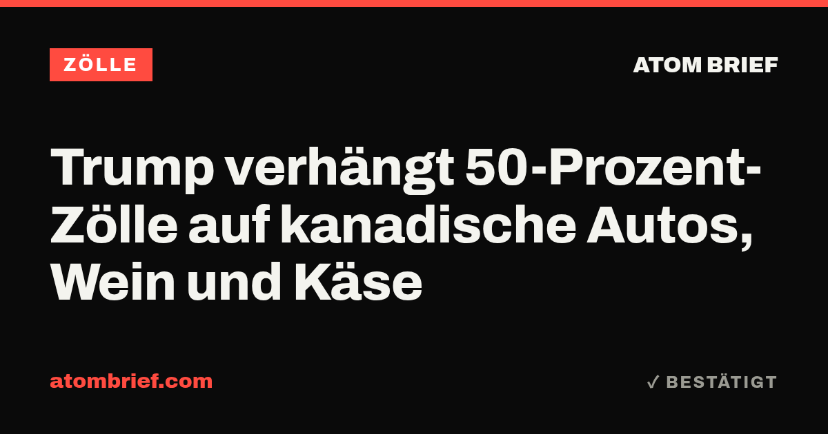 Trump verhängt 50-Prozent-Zölle auf kanadische Autos, Wein und Käse