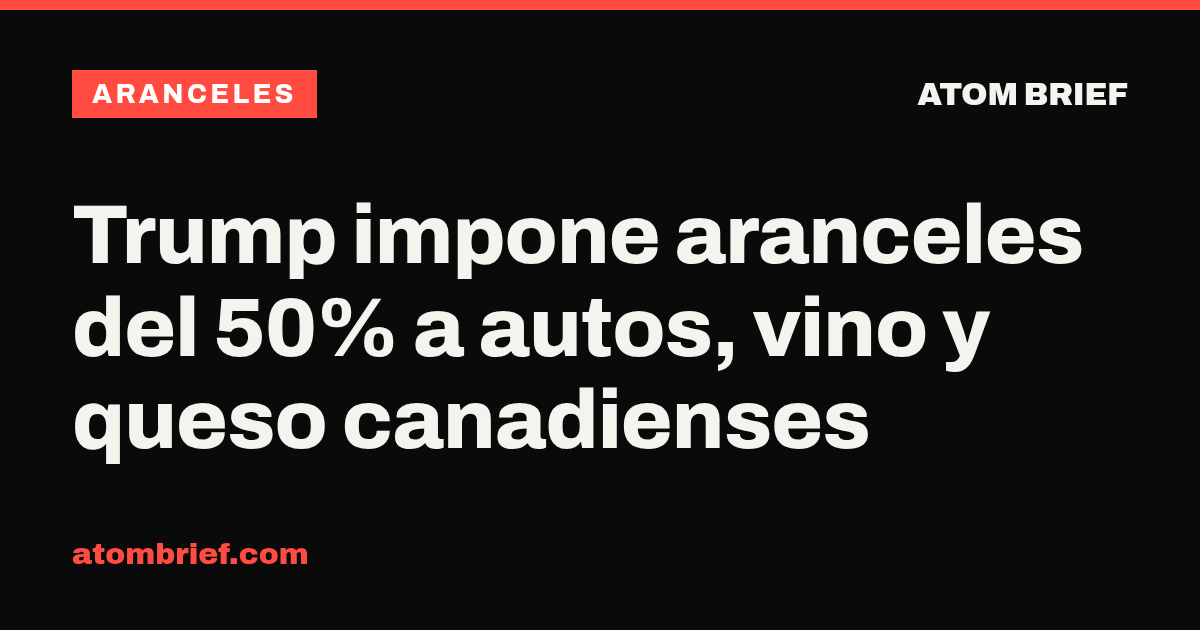 Trump impone aranceles del 50% a autos, vino y queso canadienses