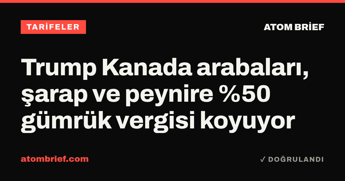 Trump Kanada arabaları, şarap ve peynire %50 gümrük vergisi koyuyor