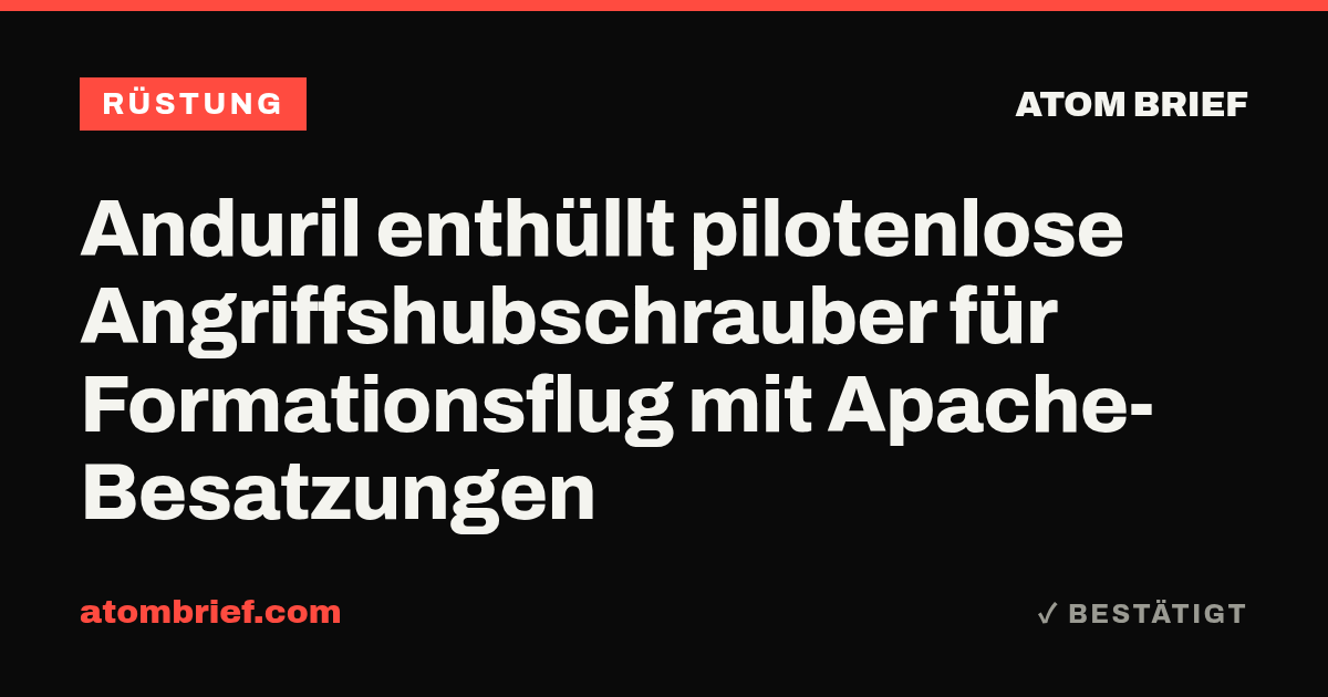 Anduril enthüllt pilotenlose Angriffshubschrauber für Formationsflug mit Apache-Besatzungen