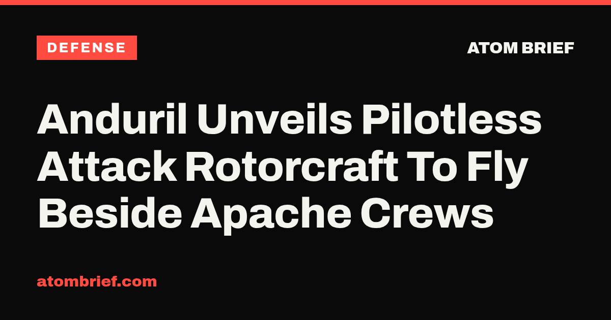 Anduril Unveils Pilotless Attack Rotorcraft To Fly Beside Apache Crews