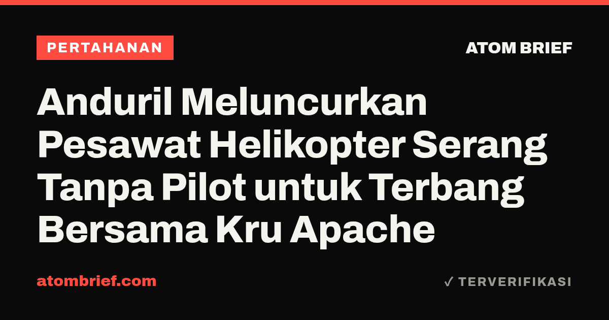 Anduril Meluncurkan Pesawat Helikopter Serang Tanpa Pilot untuk Terbang Bersama Kru Apache
