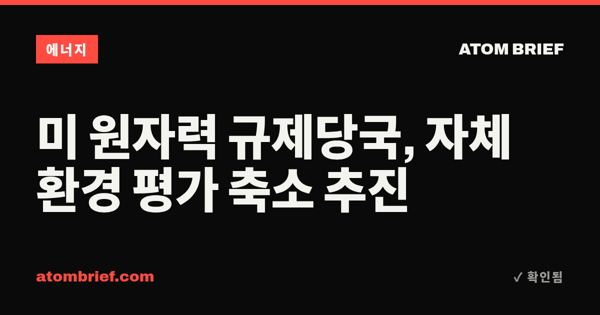 미 원자력 규제당국, 자체 환경 평가 축소 추진