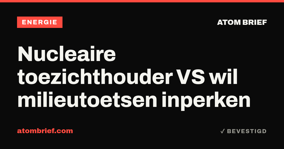 Nucleaire toezichthouder VS wil milieutoetsen inperken
