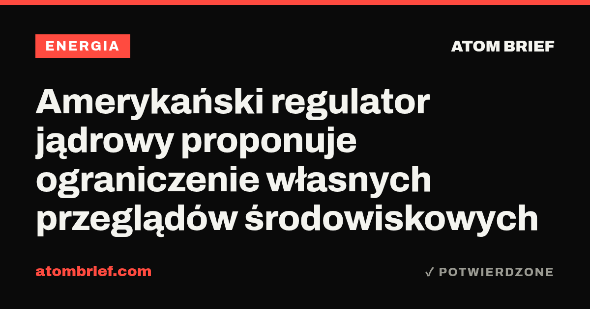 Amerykański regulator jądrowy proponuje ograniczenie własnych przeglądów środowiskowych