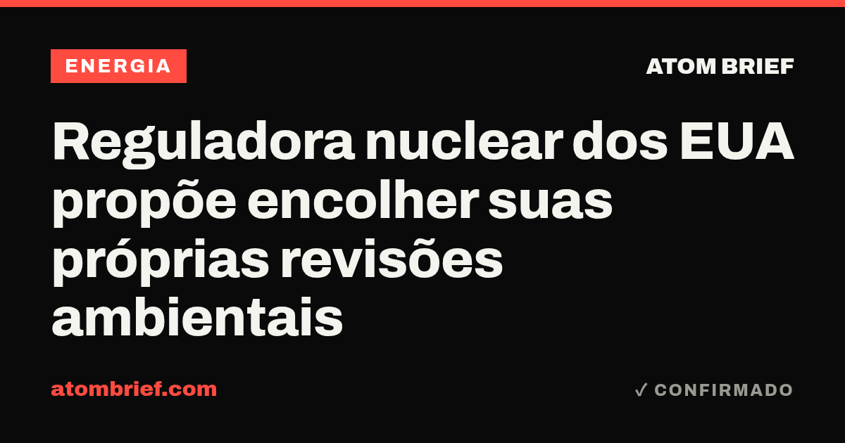 Reguladora nuclear dos EUA propõe encolher suas próprias revisões ambientais