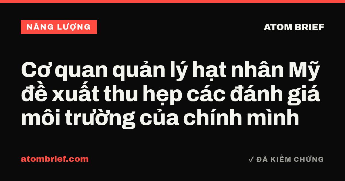Cơ quan quản lý hạt nhân Mỹ đề xuất thu hẹp các đánh giá môi trường của chính mình
