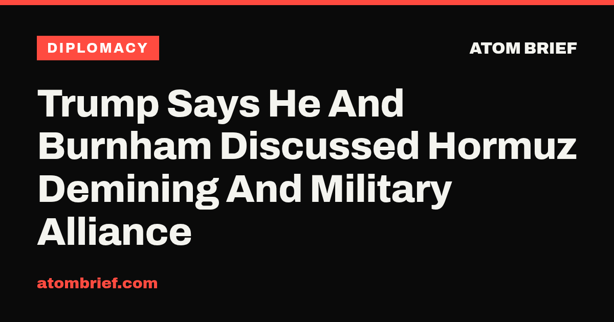 Trump Says He And Burnham Discussed Hormuz Demining And Military Alliance