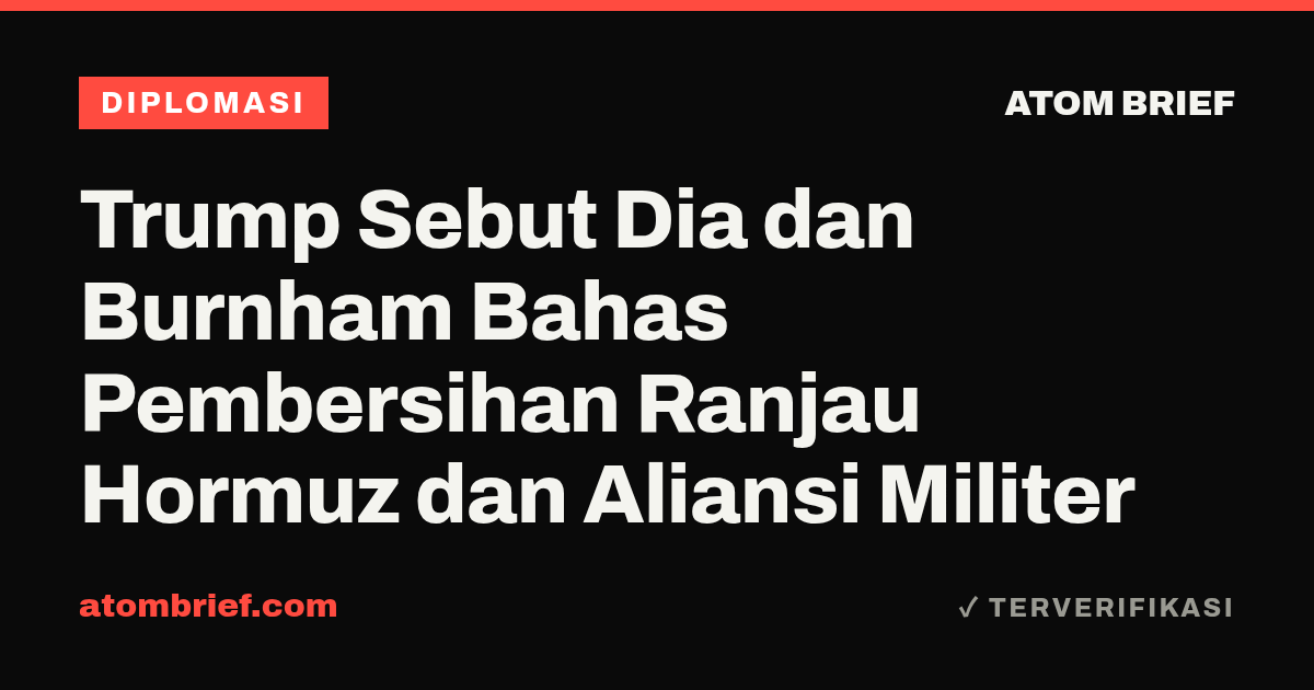 Trump Sebut Dia dan Burnham Bahas Pembersihan Ranjau Hormuz dan Aliansi Militer