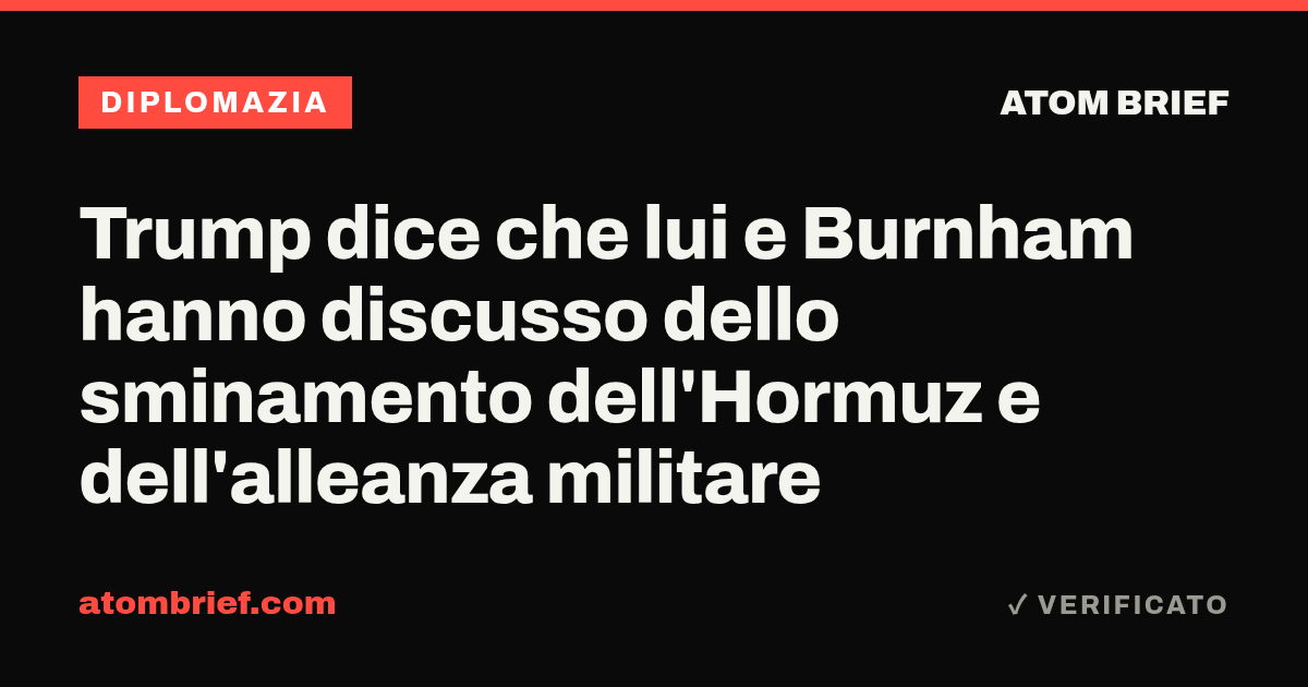 Trump dice che lui e Burnham hanno discusso dello sminamento dell'Hormuz e dell'alleanza militare
