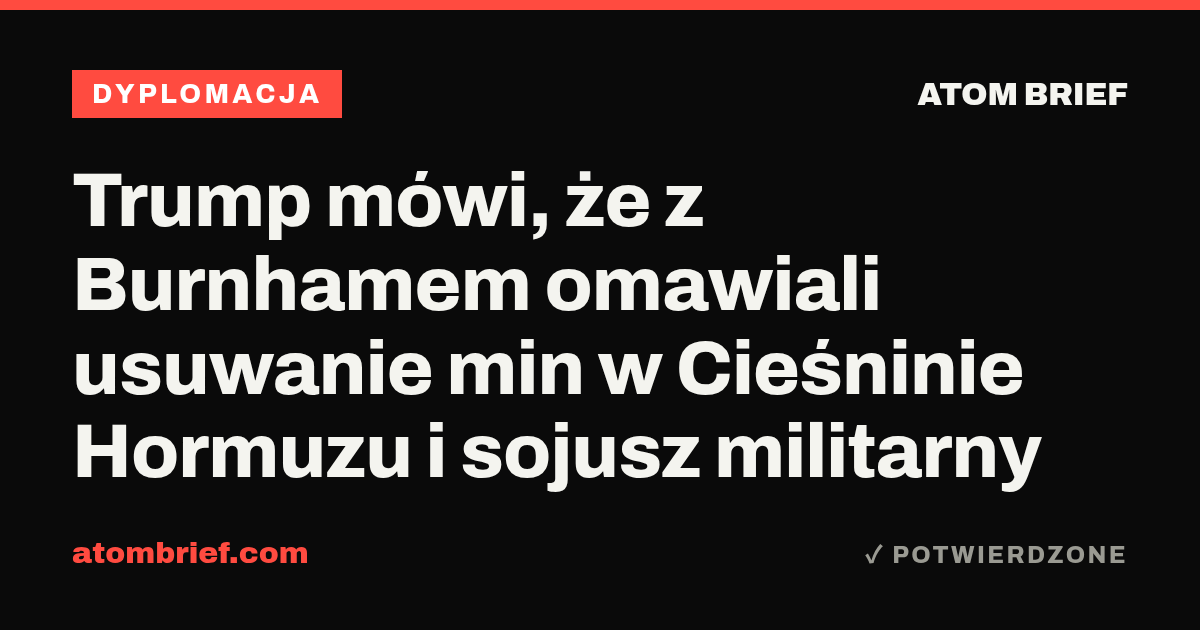 Trump mówi, że z Burnhamem omawiali usuwanie min w Cieśninie Hormuzu i sojusz militarny