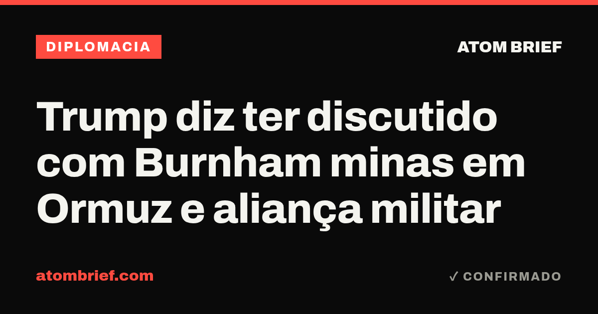 Trump diz ter discutido com Burnham minas em Ormuz e aliança militar