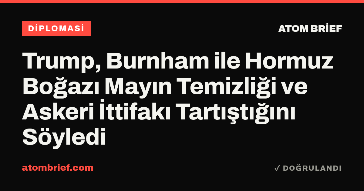 Trump, Burnham ile Hormuz Boğazı Mayın Temizliği ve Askeri İttifakı Tartıştığını Söyledi