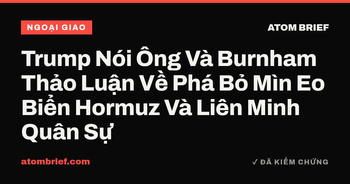 Trump Nói Ông Và Burnham Thảo Luận Về Phá Bỏ Mìn Eo Biển Hormuz Và Liên Minh Quân Sự