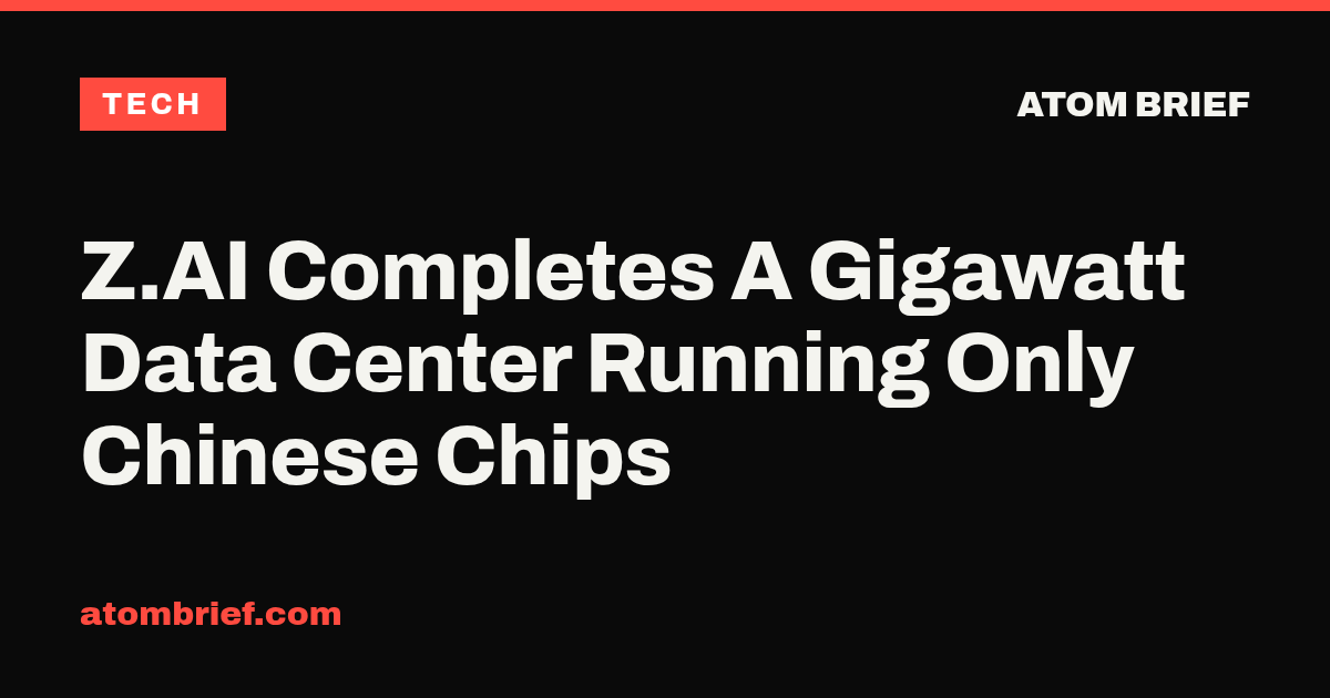 Z.AI Completes A Gigawatt Data Center Running Only Chinese Chips