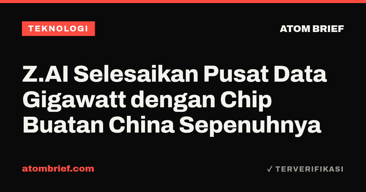 Z.AI Selesaikan Pusat Data Gigawatt dengan Chip Buatan China Sepenuhnya