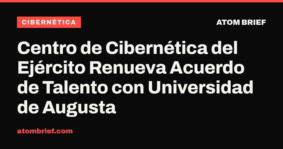 Centro de Cibernética del Ejército Renueva Acuerdo de Talento con Universidad de Augusta