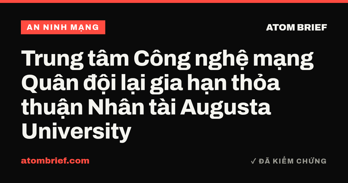 Trung tâm Công nghệ mạng Quân đội lại gia hạn thỏa thuận Nhân tài Augusta University