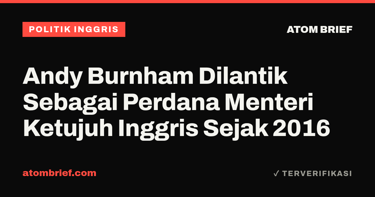 Andy Burnham Dilantik Sebagai Perdana Menteri Ketujuh Inggris Sejak 2016
