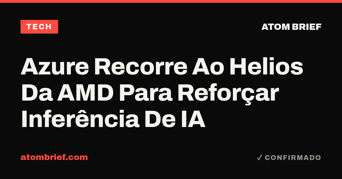 Azure Recorre Ao Helios Da AMD Para Reforçar Inferência De IA