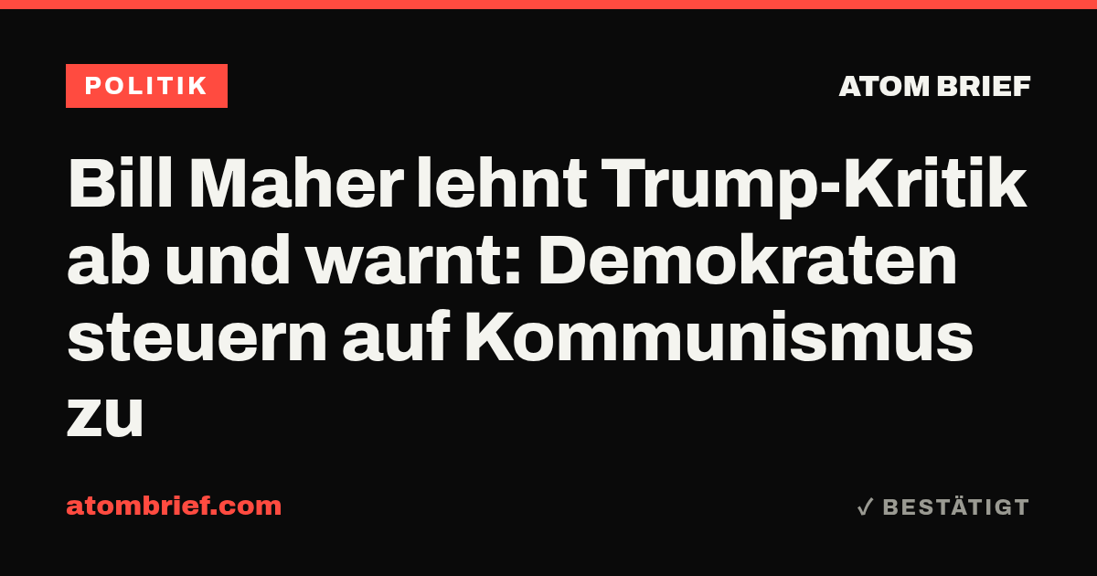 Bill Maher lehnt Trump-Kritik ab und warnt: Demokraten steuern auf Kommunismus zu