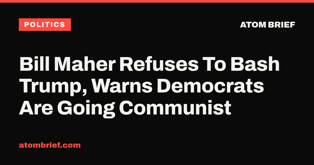 Bill Maher Refuses To Bash Trump, Warns Democrats Are Going Communist