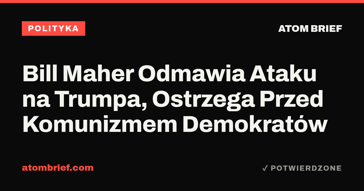 Bill Maher Odmawia Ataku na Trumpa, Ostrzega Przed Komunizmem Demokratów
