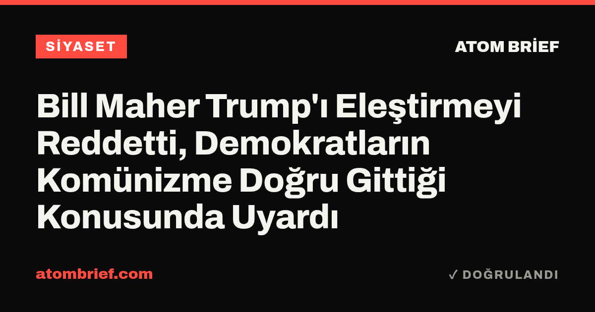 Bill Maher Trump'ı Eleştirmeyi Reddetti, Demokratların Komünizme Doğru Gittiği Konusunda Uyardı