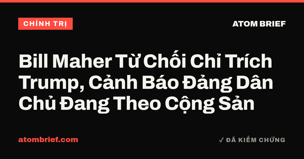 Bill Maher Từ Chối Chỉ Trích Trump, Cảnh Báo Đảng Dân Chủ Đang Theo Cộng Sản