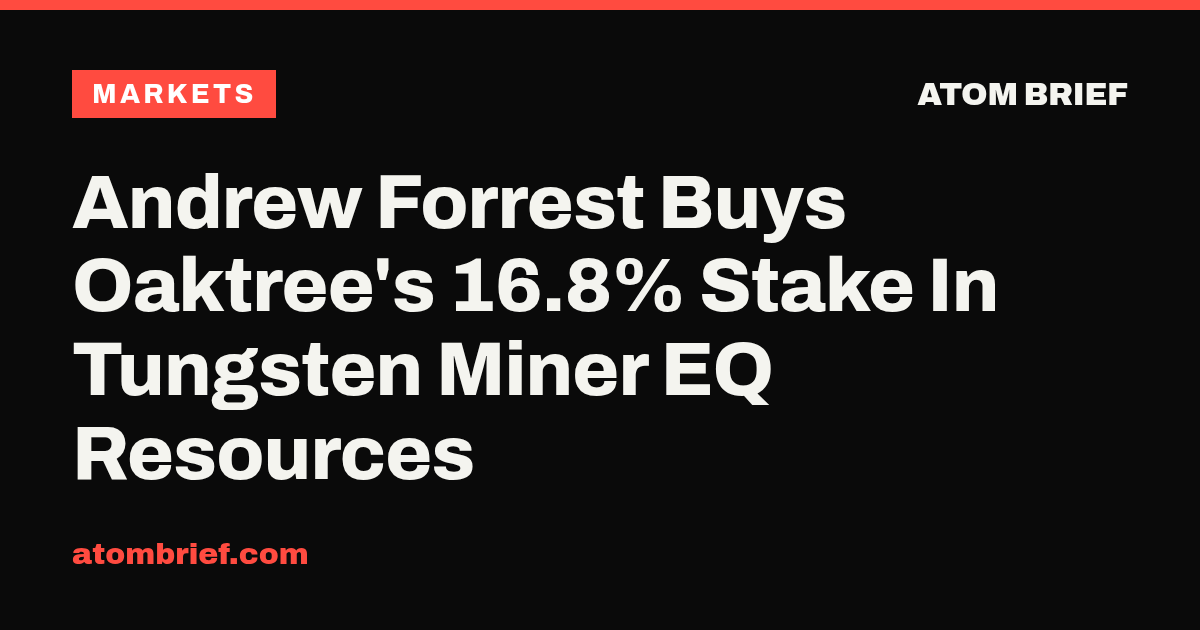 Andrew Forrest Buys Oaktree's 16.8% Stake In Tungsten Miner EQ Resources