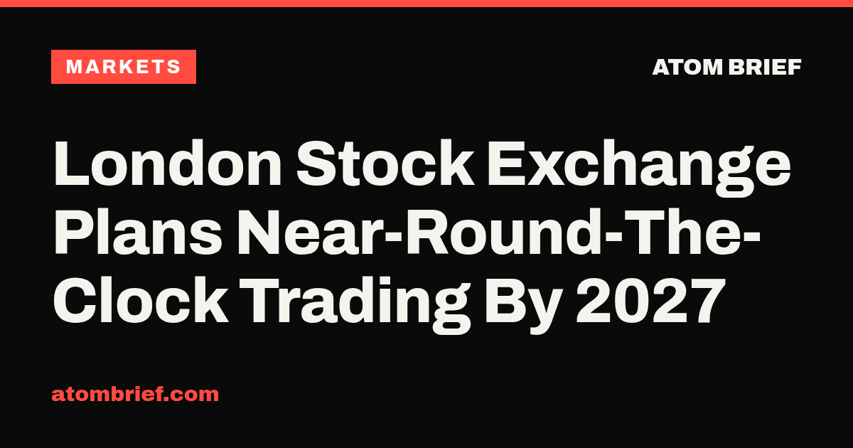 London Stock Exchange Plans Near-Round-The-Clock Trading By 2027
