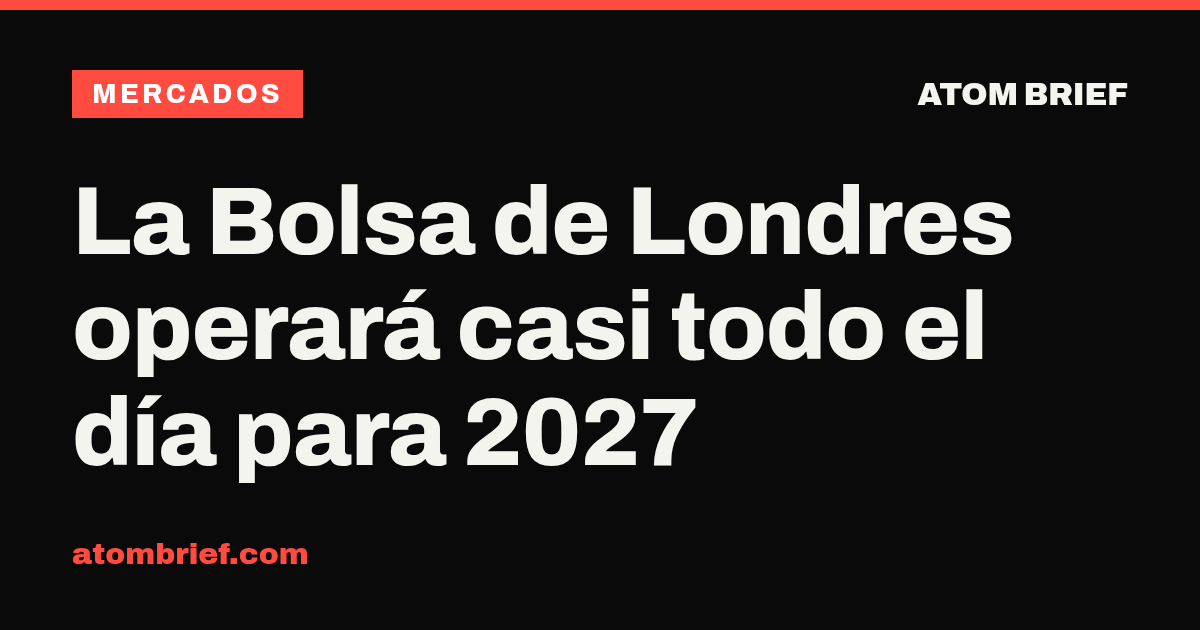 La Bolsa de Londres operará casi todo el día para 2027