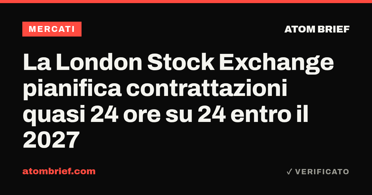 La London Stock Exchange pianifica contrattazioni quasi 24 ore su 24 entro il 2027