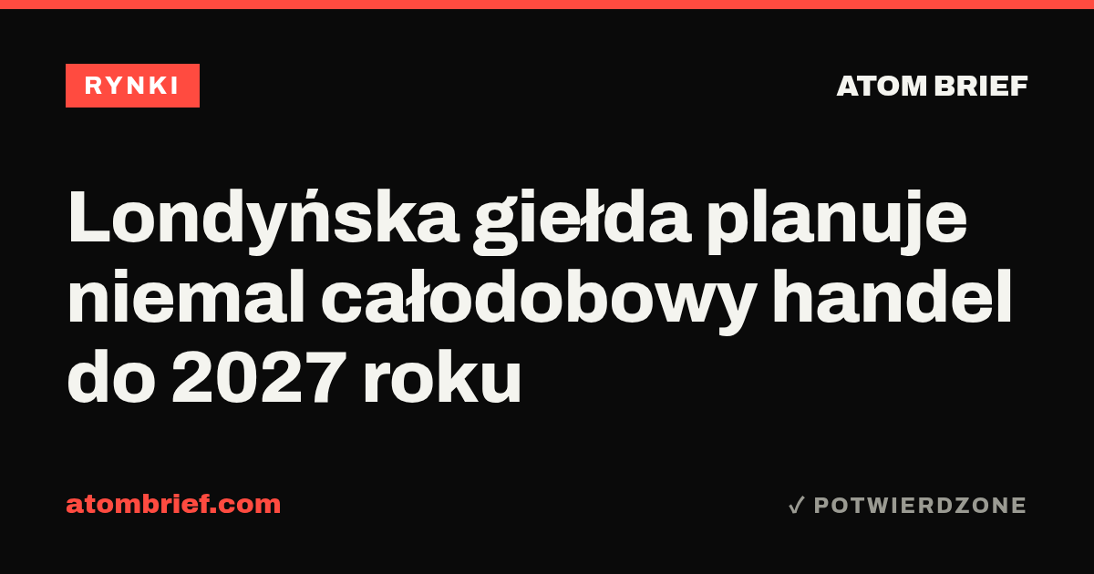 Londyńska giełda planuje niemal całodobowy handel do 2027 roku