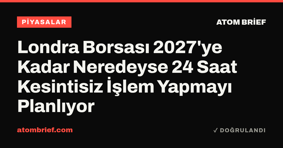 Londra Borsası 2027'ye Kadar Neredeyse 24 Saat Kesintisiz İşlem Yapmayı Planlıyor