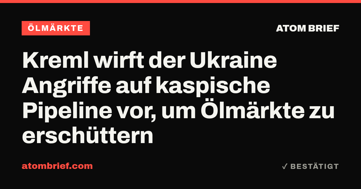 Kreml wirft der Ukraine Angriffe auf kaspische Pipeline vor, um Ölmärkte zu erschüttern