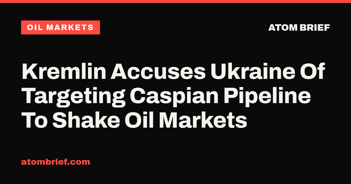 Kremlin Accuses Ukraine Of Targeting Caspian Pipeline To Shake Oil Markets