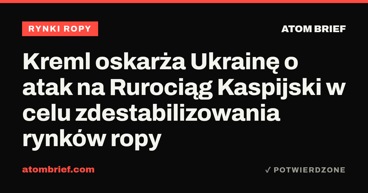 Kreml oskarża Ukrainę o atak na Rurociąg Kaspijski w celu zdestabilizowania rynków ropy