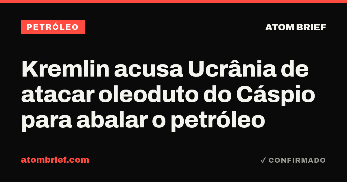 Kremlin acusa Ucrânia de atacar oleoduto do Cáspio para abalar o petróleo