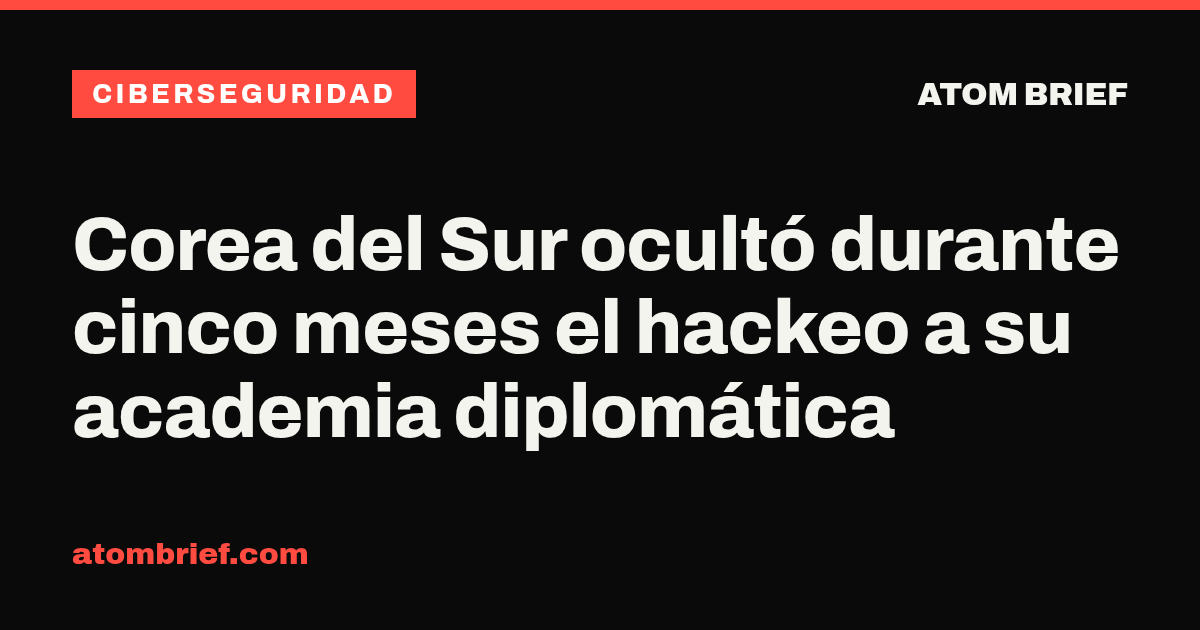 Corea del Sur ocultó durante cinco meses el hackeo a su academia diplomática