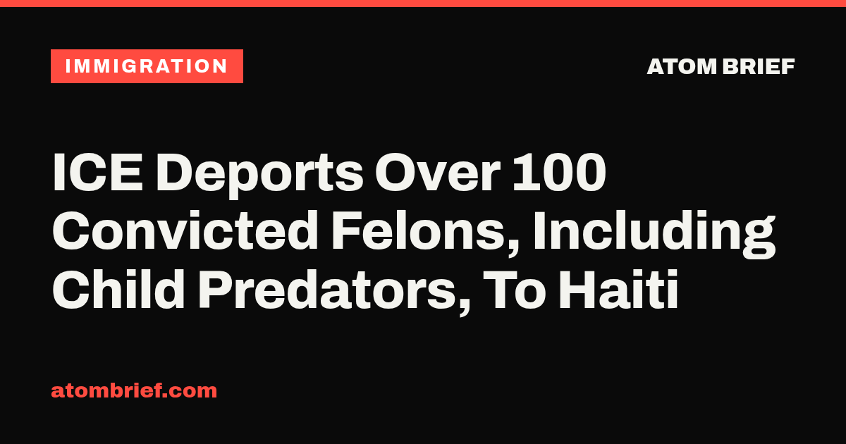 ICE Deports Over 100 Convicted Felons, Including Child Predators, To Haiti