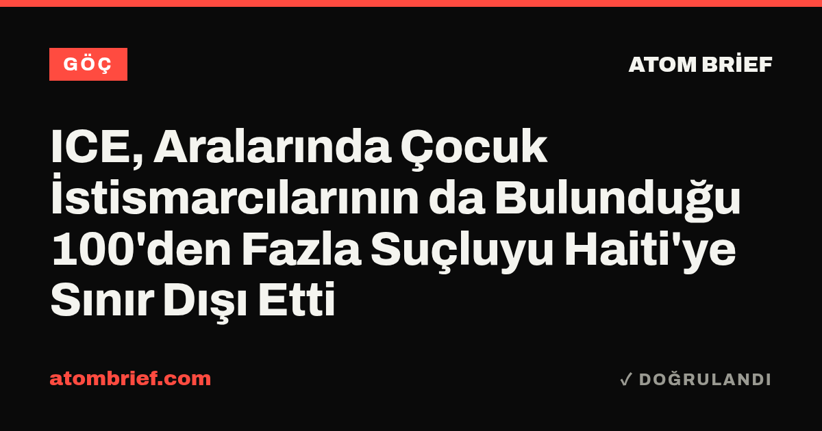 ICE, Aralarında Çocuk İstismarcılarının da Bulunduğu 100'den Fazla Suçluyu Haiti'ye Sınır Dışı Etti