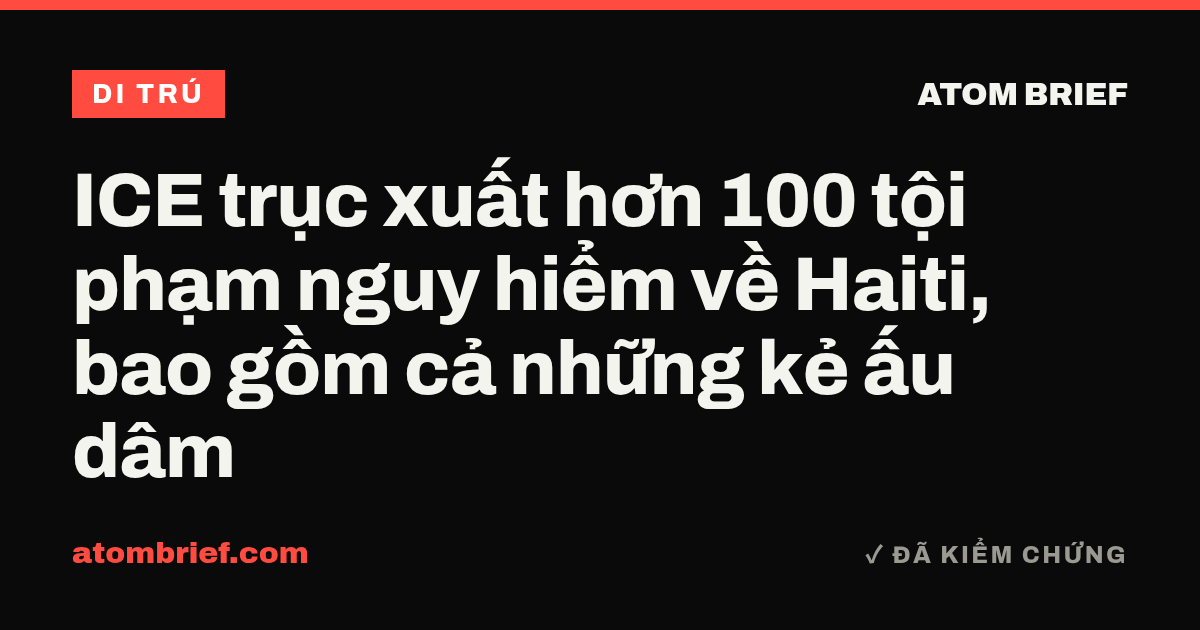 ICE trục xuất hơn 100 tội phạm nguy hiểm về Haiti, bao gồm cả những kẻ ấu dâm