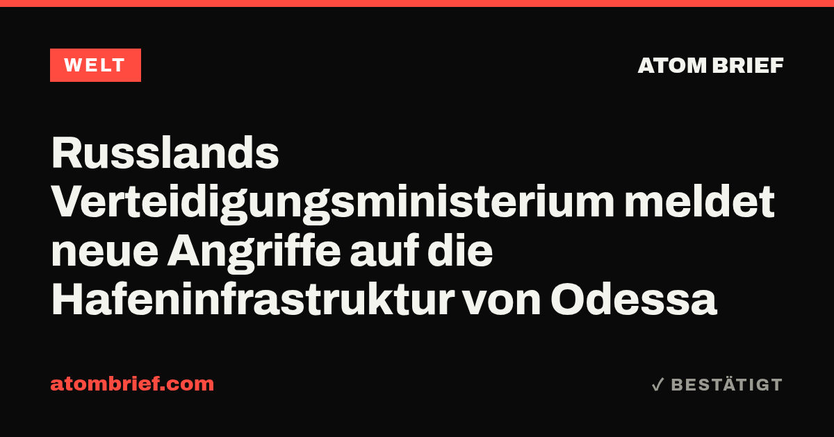 Russlands Verteidigungsministerium meldet neue Angriffe auf die Hafeninfrastruktur von Odessa