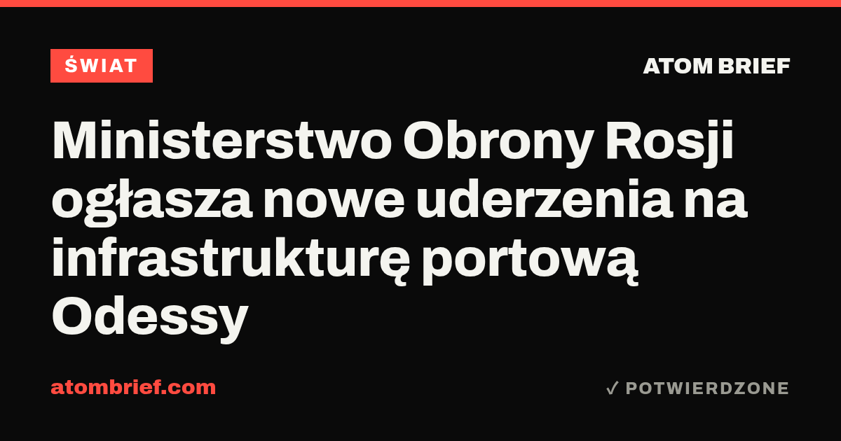 Ministerstwo Obrony Rosji ogłasza nowe uderzenia na infrastrukturę portową Odessy