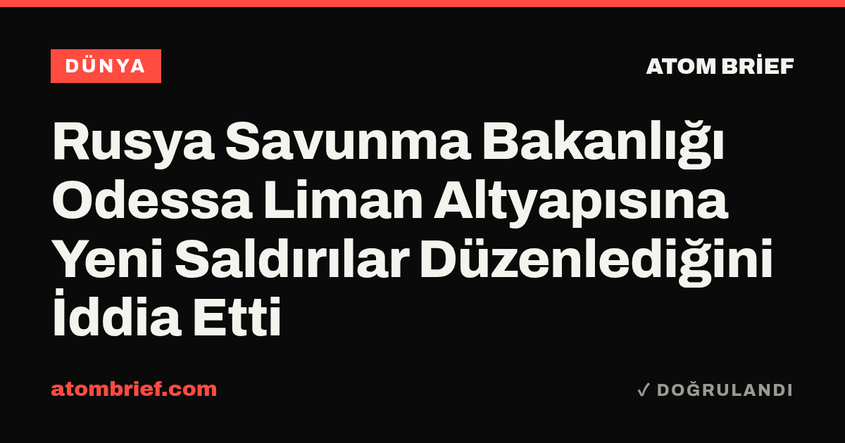 Rusya Savunma Bakanlığı Odessa Liman Altyapısına Yeni Saldırılar Düzenlediğini İddia Etti