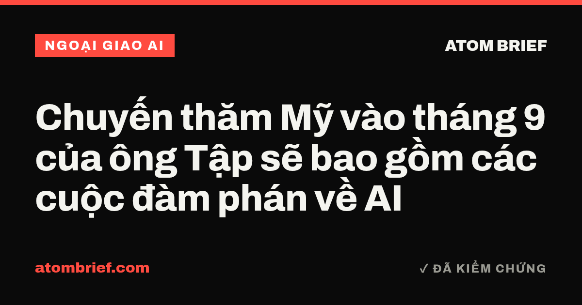 Chuyến thăm Mỹ vào tháng 9 của ông Tập sẽ bao gồm các cuộc đàm phán về AI