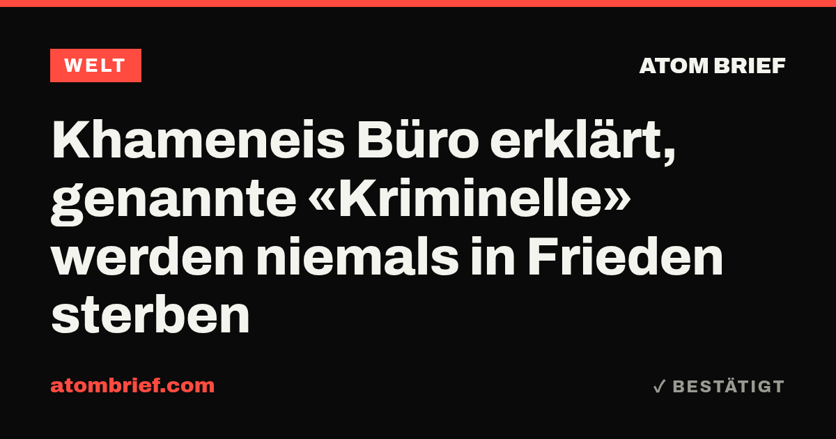Khameneis Büro erklärt, genannte «Kriminelle» werden niemals in Frieden sterben