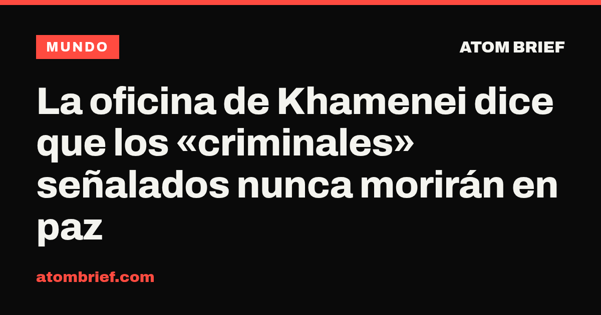 La oficina de Khamenei dice que los «criminales» señalados nunca morirán en paz
