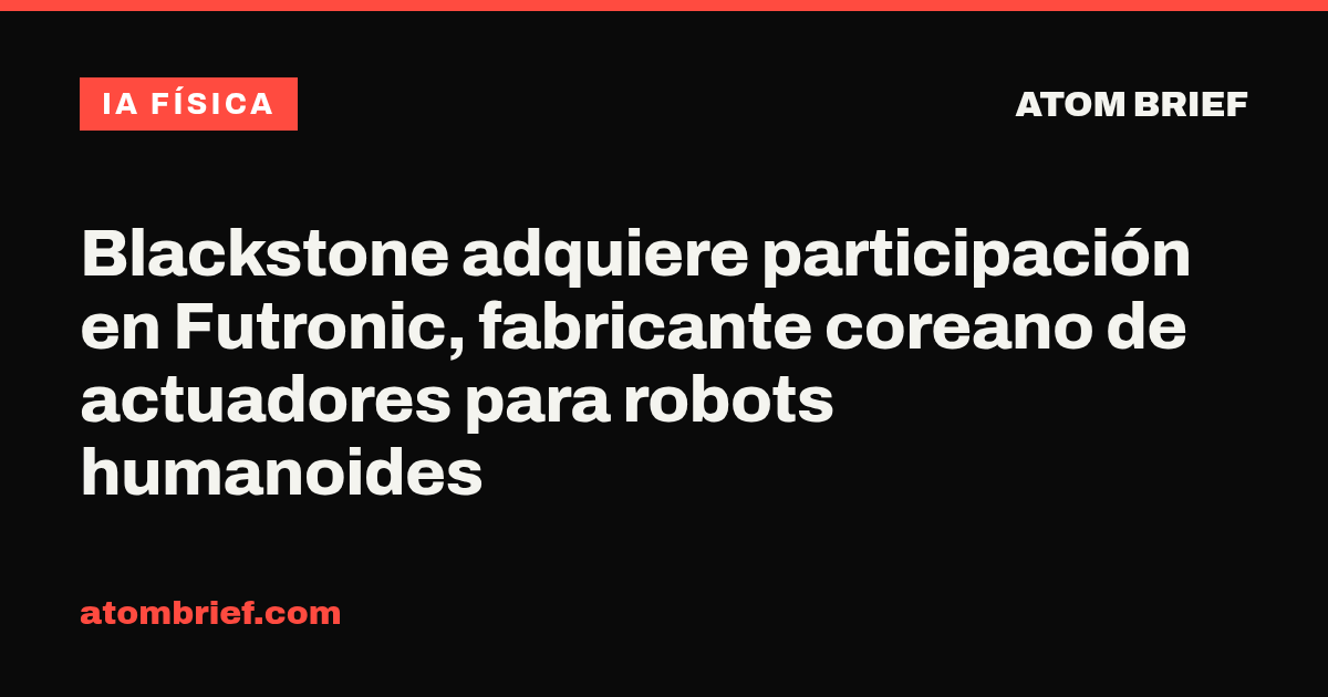 Blackstone adquiere participación en Futronic, fabricante coreano de actuadores para robots humanoides